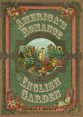 America's Romance with the English Garden - Mickey, Thomas J