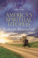 America's Spiritual Utopias: The Quest for Heaven on Earth