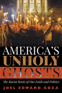 America's Unholy Ghosts: The Racist Roots of Our Faith and Politics