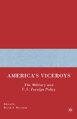 America's Viceroys: The Military and U.S. Foreign Policy - Reveron, D (Editor)