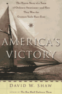 America's Victory: The Heroic Story of a Team of Ordinary Americans-- And How They Won the Greatest Yacht Race Ever
