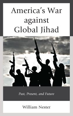 America's War against Global Jihad: Past, Present, and Future - Nester, William R