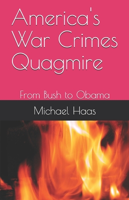 America's War Crimes Quagmire: From Bush to Obama - Haas, Michael