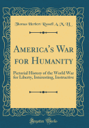 America's War for Humanity: Pictorial History of the World War for Liberty, Interesting, Instructive (Classic Reprint)