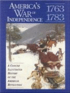 America's War of Independence: A Concise Illustrated History of the American Revolution