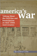 America's War: Talking about the Civil War and Emancipation on Their 150th Anniversaries