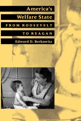 America's Welfare State: From Roosevelt to Reagan - Berkowitz, Edward D, Professor, and Kutler, Stanley I (Foreword by)