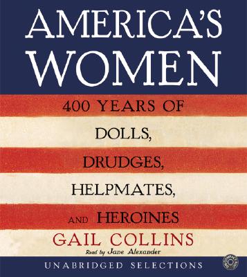 America's Women CD: Four Hundred Years of Dolls, Drudges, Helpmates, and Heroines - Collins, Gail, and Alexander, Jane (Read by)