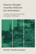 Amerika-Diskurse Der Surrealisten: "Amerika" ALS Vision Und ALS Feld Heterogener Erfahrungen