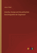 Amerika, Europa Und Die Politischen Gesichtspunkte Der Gegenwart