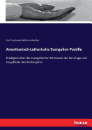 Amerikanisch-Lutherische Evangelien Postille: Predigten ?ber die evangelischen Pericopen der Sonntage und Hauptfeste des Kirchenjahrs