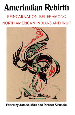 Amerindian Rebirth: Reincarnation Belief Among North American Indians and Inuit - Mills, Antonia (Editor), and Slobodin, Richard (Editor)