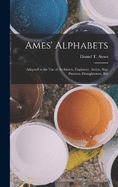 Ames' Alphabets: Adapted to the Use of Architects, Engineers, Artists, Sign Painters, Draughtsmen, Etc