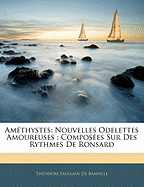 Amethystes: Nouvelles Odelettes Amoureuses: Composees Sur Des Rythmes de Ronsard - de Banville, Th?odore Faullain
