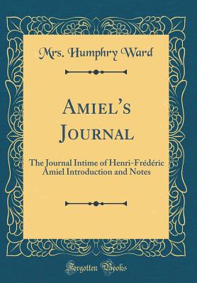 Amiel's Journal: The Journal Intime of Henri-Frdric Amiel Introduction and Notes (Classic Reprint) - Ward, Mrs Humphry