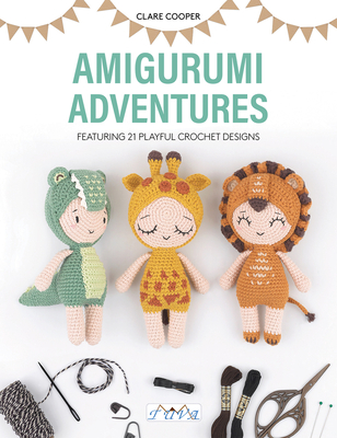 Amigurumi Adventures: Featuring 21 Playful Crochet Designs - Cooper, Clare