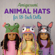Amigurumi Animal Hats for 18-Inch Dolls: 20 Crocheted Animal Hat Patterns Using Easy Single Crochet