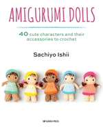Amigurumi Dolls: 40 Cute Characters and Their Accessories to Crochet