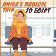 Amira's Magical Trip To Egypt: A Story For Adventurous Kids