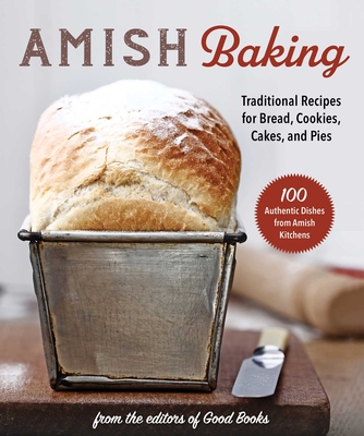 Amish Baking: Traditional Recipes for Bread, Cookies, Cakes, and Pies - Good Books