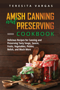 Amish Canning and Preserving COOKBOOK: Delicious Recipes for Canning and Preserving Tasty Soups, Sauces, Fruits, Vegetables, Pickles, Relish, and Much More