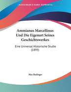 Ammianus Marcellinus Und Die Eigenart Seines Geschichtswerkes: Eine Universal-Historische Studie