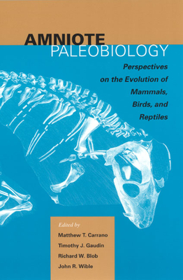 Amniote Paleobiology: Perspectives on the Evolution of Mammals, Birds, and Reptiles: A Volume Honoring James Allen Hopson - Carrano, Matthew T (Editor), and Blob, Richard W (Editor), and Gaudin, Timothy J (Editor)