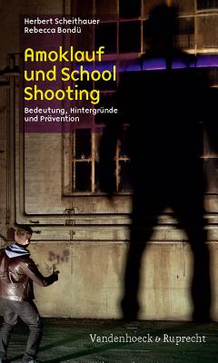 Amoklauf und School Shooting: Bedeutung, Hintergr?"nde und Pr?vention - Scheithauer, Herbert, and Bond?", Rebecca