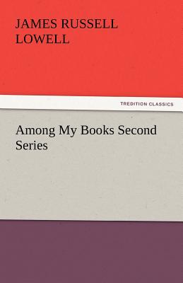 Among My Books Second Series - Lowell, James Russell