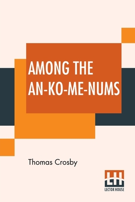 Among The An-Ko-Me-Nums: Or Flathead Tribes Of Indians Of The Pacific Coast - Crosby, Thomas