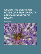 Among the Boers; Or, Notes of a Trip to South Africa in Search of Health