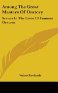 Among The Great Masters Of Oratory: Scenes In The Lives Of Famous Orators