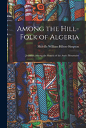 Among the Hill-Folk of Algeria: Journeys Among the Shawa of the Aurs Mountains