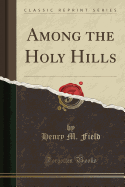Among the Holy Hills (Classic Reprint)
