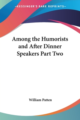 Among the Humorists and After Dinner Speakers Part Two - Patten, William (Editor)