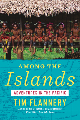 Among the Islands: Adventures in the Pacific - Flannery, Tim