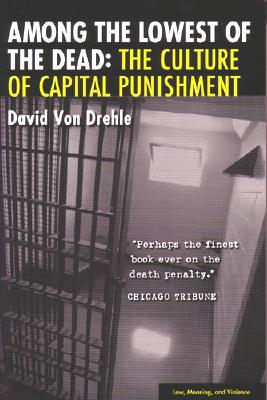 Among the Lowest of the Dead: The Culture of Capital Punishment - Von Drehle, David