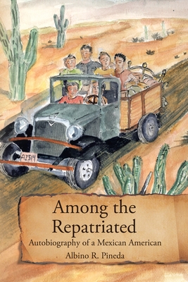 Among the Repatriated: Autobiography of a Mexican American - Pineda, Albino R