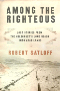 Among the Righteous: Lost Stories from the Holocaust's Long Reach Into Arab Lands - Satloff, Robert