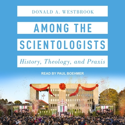 Among the Scientologists Lib/E: History, Theology, and Praxis - Boehmer, Paul (Read by), and Westbrook, Donald A
