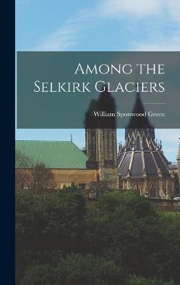 Among the Selkirk Glaciers - Green, William Spotswood