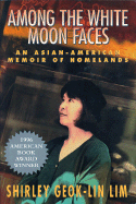 Among the White Moon Faces: An Asian-American Memoir of Homelands - Lim, Shirley Geok-Lin, and Geok-Lin Lim, Shirley