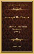 Amongst the Flowers: A Story of the Blessed Sacrament (1880)