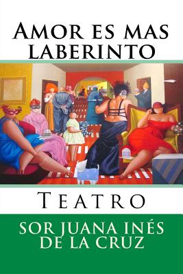 Amor es mas laberinto: Teatro - Hernandez B, Martin (Editor), and de la Cruz, Sor Juana Ines