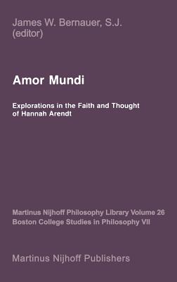 Amor Mundi: Explorations in the Faith and Thought of Hannah Arendt - Bernauer, J W (Editor)