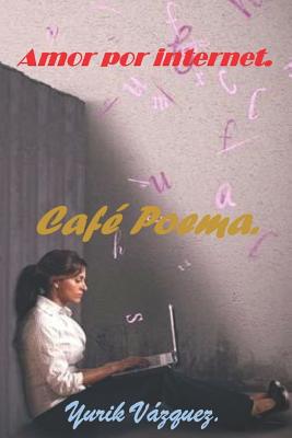 Amor Por Internet.: Cafe Poema. - Vazquez, Yurik