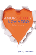 Amor, Sexo Y Noviazgo: S Libre Para Amar