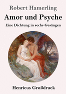 Amor und Psyche (Grodruck): Eine Dichtung in sechs Gesngen