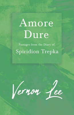 Amore Dure - Passages From the Diary of Spiridion Trepka: With a Dedication by Amy Levy - Lee, Vernon, and Levy, Amy (Introduction by)