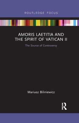 Amoris Laetitia and the spirit of Vatican II: The Source of Controversy - Biliniewicz, Mariusz